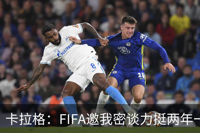 卡拉格：FIFA邀我密谈力挺两年一届世界杯，我没当场反对，事后断然拒绝并直斥“垃圾”