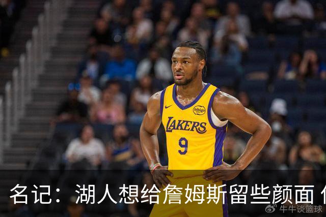 名记：湖人想给詹姆斯留些颜面 他还无法接受失去谈判筹码的现实