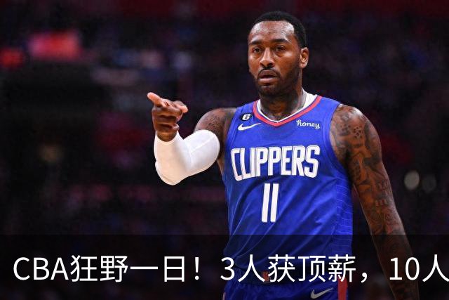 CBA狂野一日！3人获顶薪，10人正式签约，胡明轩徐杰传交易流言